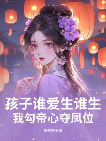 孩子谁爱生谁生我勾帝心夺凤位免费阅读