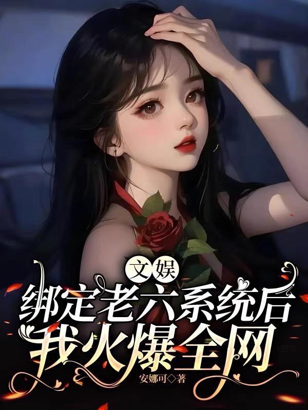 文娱绑定老六系统后我火爆全网有男主吗